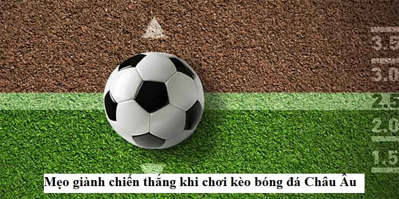 Tổng quan về kèo bóng đá châu Âu và sự khác biệt trong cá cược